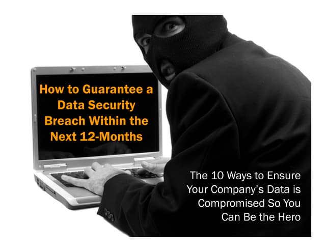 10 Ways to Guarantee At Data Security Breach in 12-Months