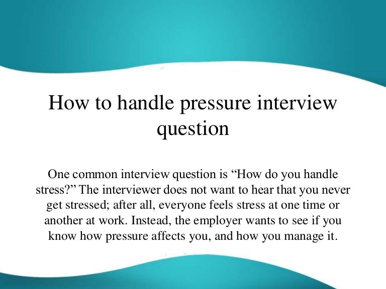 how to handle pressure interview question how to handle interview