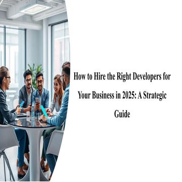 How to Hire the Right Developers for Your Business in 2025 A Strategic Guide....