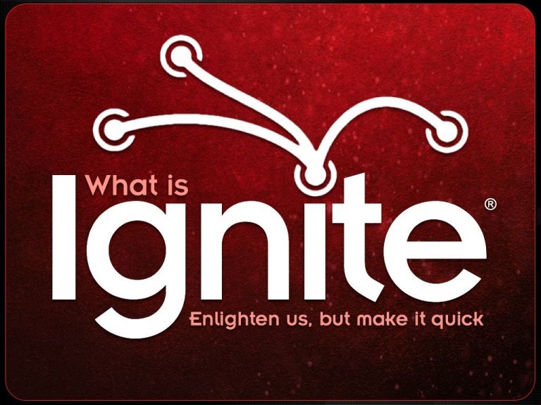 What is Ignite Enlighten us, but make it quick! ignite ignite