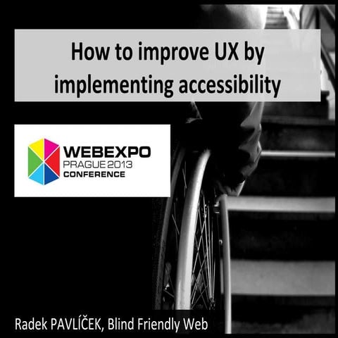 How to improve UX by implementing accessibility - WebExpo 2013 Edition