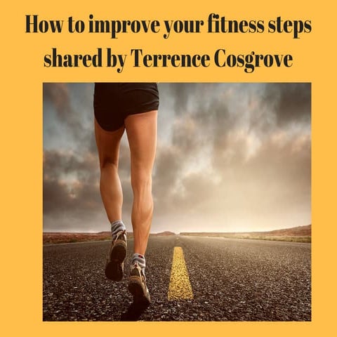 How to improve your fitness steps shared by terrence cosgrove | PDF