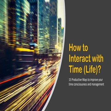 How to interact with Time - 15 Productive Ways to improve your time conscious...