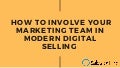 How to involve your marketing team in modern digital selling