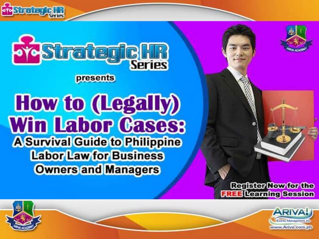 How to LEGALLY Win Labor Cases: A Survival Guide to Philippine Labor Law for Business Owners, Company Executives and HR Professionals