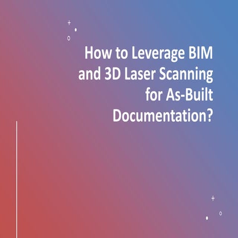 How to Leverage BIM and 3D Laser Scanning for As-Built Documentation