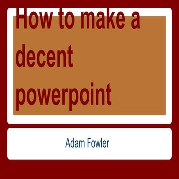 How to Make a Decent PowerPoint