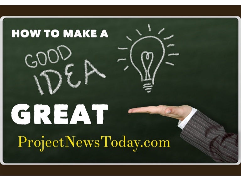 How to Make a Good Idea Great