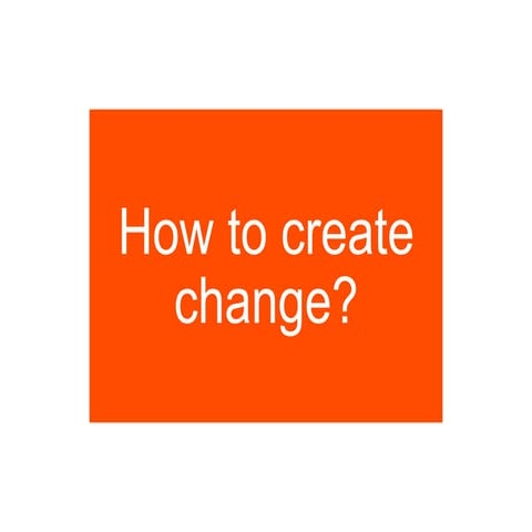 How to create change