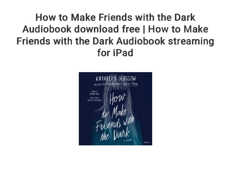 How To Make Friends With The Dark Audiobook Download Free How To Ma 