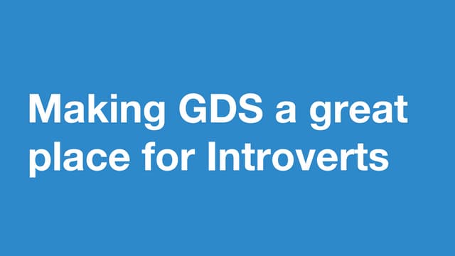 Making GDS a great place for introverts