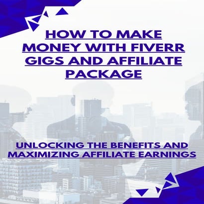 HOW TO MAKE MONEY WITH FIVERR GIGS AND AFFILIATE PACKAGE.pdf