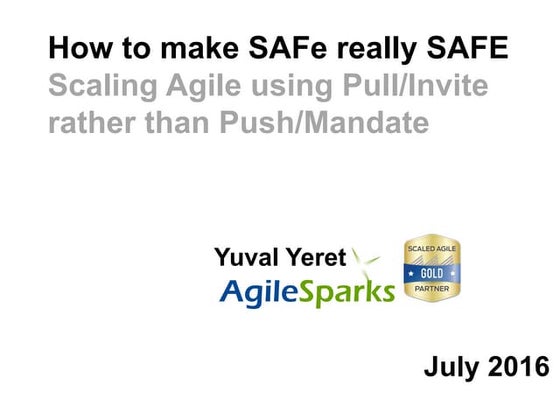 How to make SAFe really SAFE Scaling Agile using Pull/Invite rather than Push...