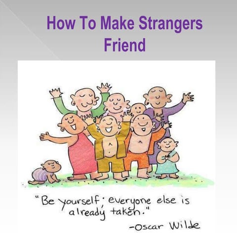 How to make strangers friend