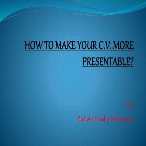 How to make your CV presentable? BY: Rutwik Nalawade | PPT