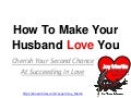 How to Make Your Husband Love You - Cherish Your Second Chance At Succeeding In Love