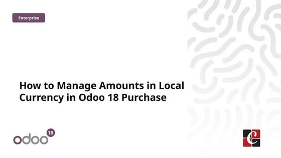 How to Manage Amounts in Local Currency in Odoo 18 Purchase