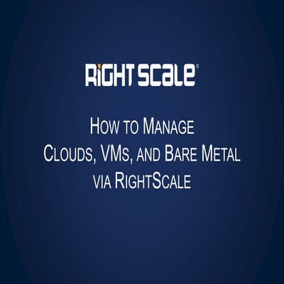 How to Manage Clouds, VMs and Bare Metal via RightScale