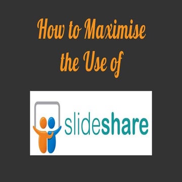 How to Maximise The Use of Slideshare