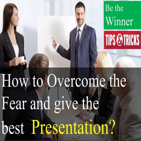 How to overcome the fear & give the best presentation.