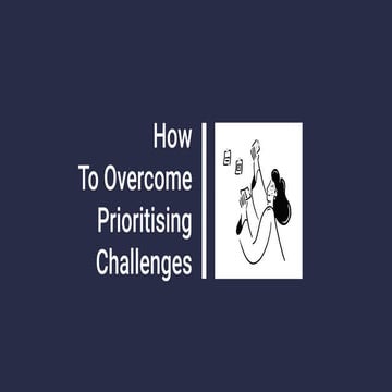 How To Overcome Prioritising Challenges