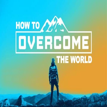 How to overcome the world