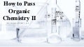 How to Pass Organic Chemistry II