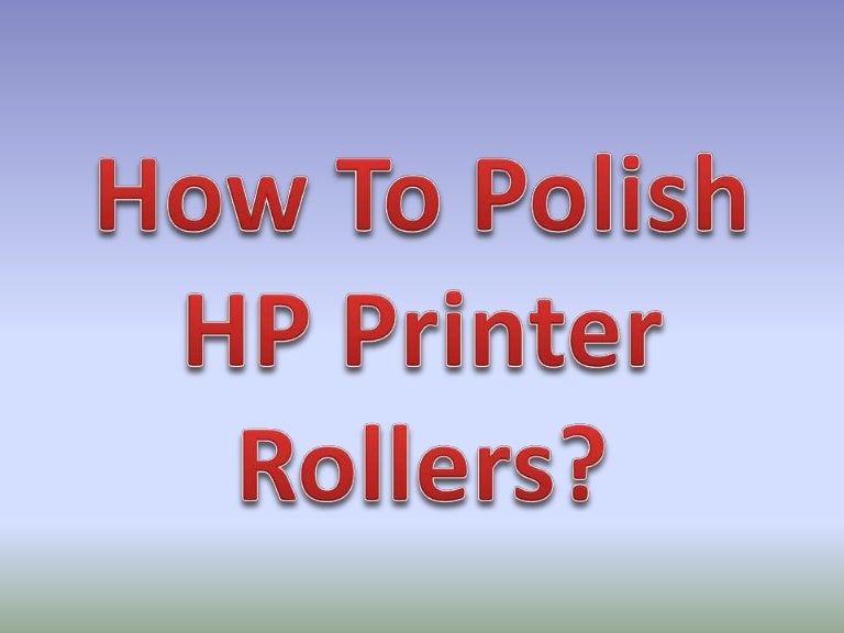 How To Polish HP Printer Rollers?
