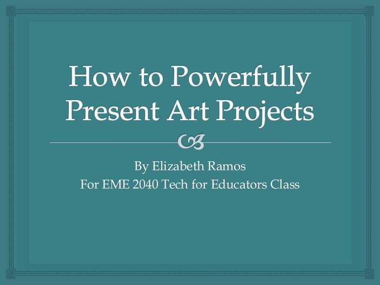 How To Powerfully Present Art Projects