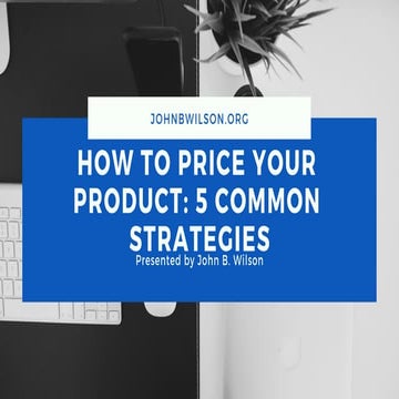 How to price your product:  5 common strategies - John B. Wilson