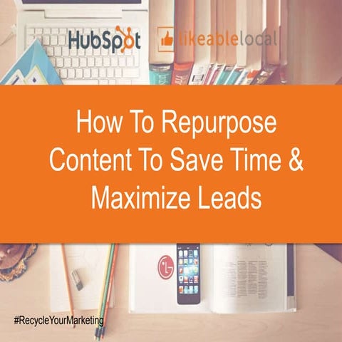 How to Repurpose Content to Save Time & Maximize Leads