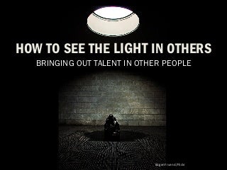 How to See the Light in Others