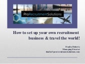 How to set up your own recruitment business and travel the world! slideshare 2016