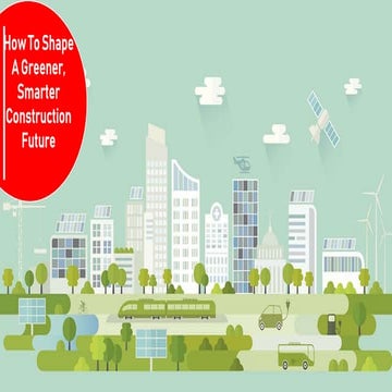 How To Shape A Greener, Smarter Construction Future.pptx