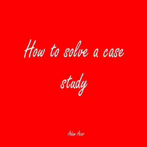 How to solve a case study