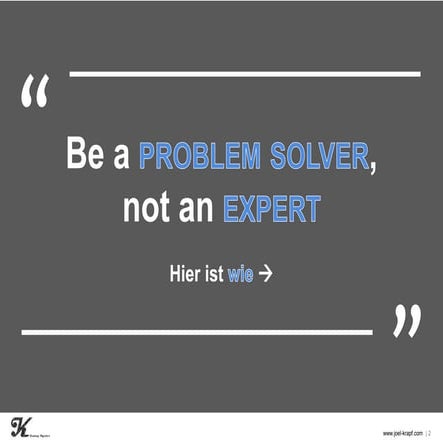 Be a problem solver - not an expert: Hier ist wie