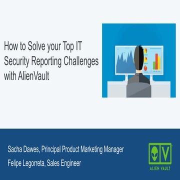How to Solve Your Top IT Security Reporting Challenges with AlienVault