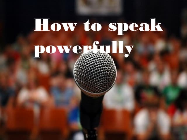 How to speak powerfully