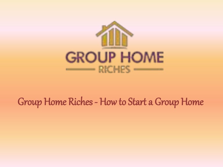 How to start a Group Home Group Home Riches