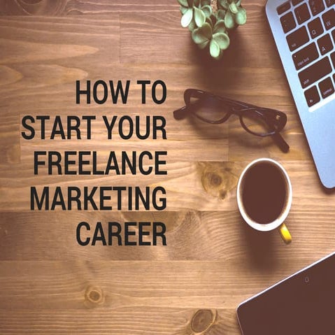 How To Start Your Freelance Marketing Career