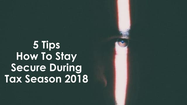5 Tips How To Stay Secure During Tax Season 2018