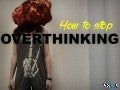 How to Stop Overthinking – Take It Easy and Enjoy Life