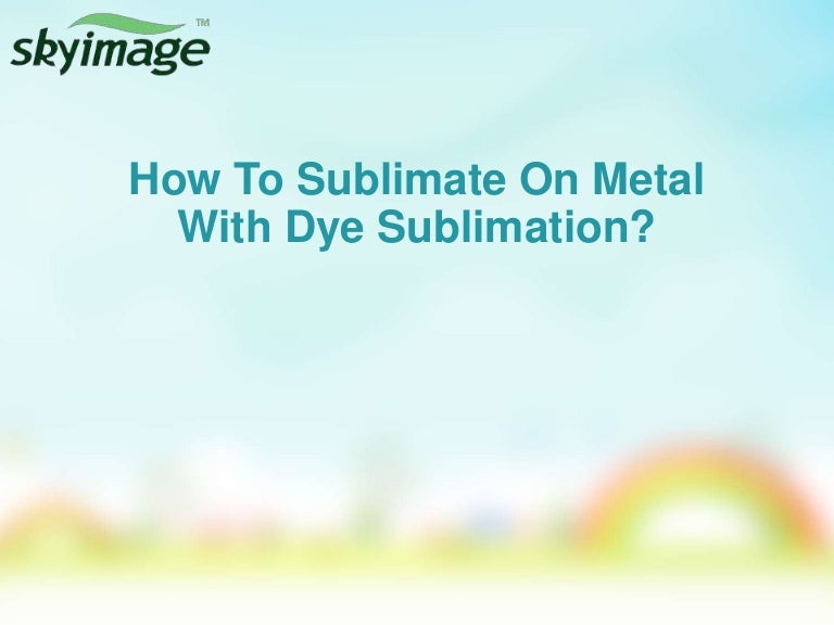 How to sublimate on metal with dye sublimation？