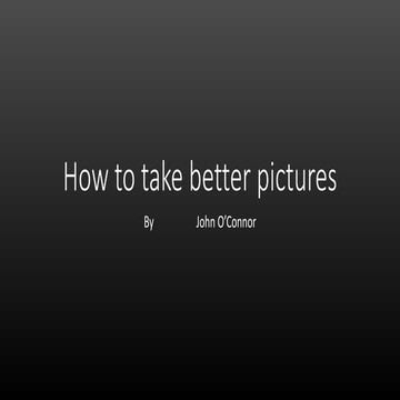 How to take better pictures by john o'connor slideshare
