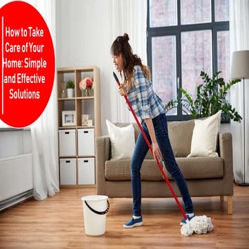 How to Take Care of Your Home, Simple and Effective Solutions.pptx