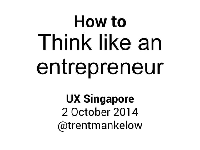 UXSG2014 Workshop (Day 2) - How to think like an entrepreneur (Trent Mankelow)