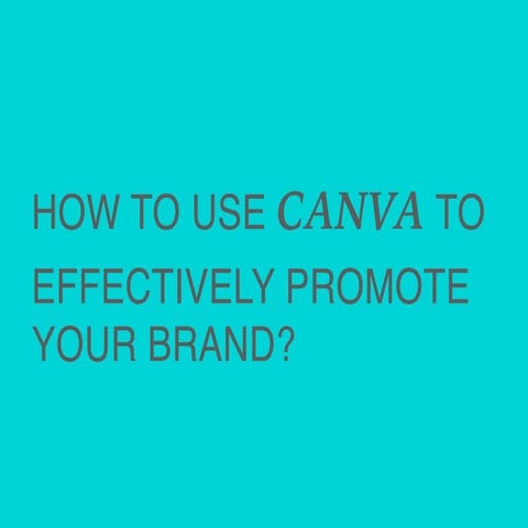 How to use Canva to effectively promote your brand?