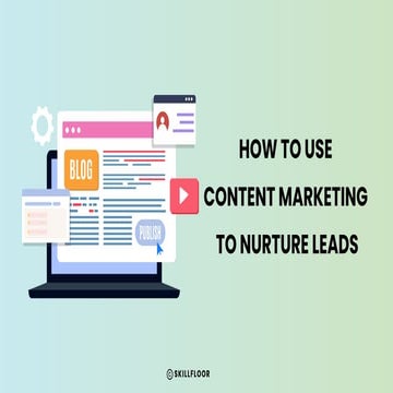 How to Use Content Marketing to Nurture Leads - Skillfloor | PDF