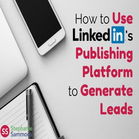 How to Use LinkedIn's Publishing Platform to Generate Leads