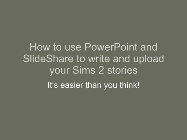 How To Use PowerPoint and SlideShare To Upload Your Sims 2 Stories